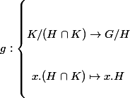 g : \left\{\begin{matrix} \\  \\ K/(H\cap K)\rightarrow G/H\\  \\  \\ x.(H\cap K) \mapsto x.H \\  \\ \end{matrix}\right.